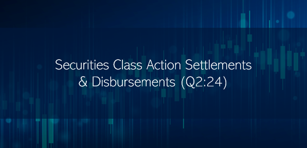 Securities class action settlements and distributions for Q2 2024.